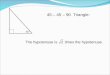 45 ⁰ 45 – 45 – 90 Triangle:. 60 ⁰ 30 – 60 – 90 Triangle: i) The hypotenuse is twice the shorter leg