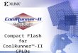 Compact Flash for CoolRunner™-II CPLDs. Quick Start Training Agenda Introduction What is Compact Flash? CoolRunner-II Implementation Block Diagram Applications