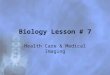Biology Lesson # 7 Health Care & Medical Imaging