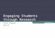 Engaging Students through Research Alan Bogage 04/13