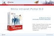 Bitrix Intranet Portal 8.0 A Best-In-Class Intranet Portal Solution Bitrix Intranet Portal is the next generation intranet solution that combines advanced