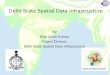 Delhi State Spatial Data Infrastructure By Brig Girish Kumar Project Director Delhi State Spatial Data Infrastructure