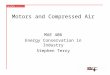 Motors and Compressed Air MAE 406 Energy Conservation in Industry Stephen Terry