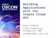 O Doug Tidwell Cloud Computing Evangelist IBM dtidwell@us.ibm.com Building Applications with the Simple Cloud API