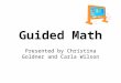 Guided Math Presented by Christina Goldner and Carla Wilson