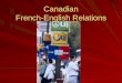 Canadian French-English Relations. World War One – 1914 -1918 At the outset of World War One – tremendous disagreement between English and French Canada