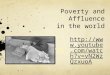 Http:// outube.com/ watch?v=vN2 WzQzxuoA Poverty and Affluence in the world