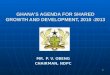 1 GHANA’S AGENDA FOR SHARED GROWTH AND DEVELOPMENT, 2010 -2013 MR. P. V. OBENG CHAIRMAN, NDPC