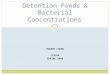 HOWARD CHANG CE394K SPRING 2008 Detention Ponds & Bacterial Concentrations