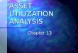 ASSET UTILIZATION ANALYSIS Chapter 13. CHAPTER 13 OBJECTIVES Explain how the definitions of investment, capital and assets affect asset utilization analysis