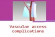 Vascular access complications. Introduction After decades of success in dialysis research and treatment, the prompt availability of a well functioning