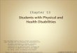 Copyright © Allyn & Bacon 2008 Chapter 13: Students with Physical and Health Disabilities Chapter 13 Copyright © Allyn & Bacon 2008 This multimedia product
