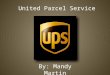By: Mandy Martin United Parcel Service. History 1907 founded by James E. Casey in Seattle, Washington 1930 expanded to east coast 1977 UPS starts providing