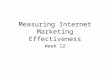 Measuring Internet Marketing Effectiveness Week 12