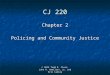 CJ 220 Chapter 2 Policing and Community Justice © 2012 Todd R. Clear, John R. Hamilton, Jr. and Eric Cadora