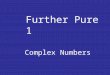 Further Pure 1 Complex Numbers Numbers What types of numbers do we already know? Real numbers – All numbers ( 2, 3.15, π,√2) Rational – Any number that