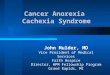 Cancer Anorexia Cachexia Syndrome John Mulder, MD Vice President of Medical Services Faith Hospice Director, HPM Fellowship Program Grand Rapids, MI