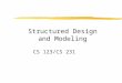 Structured Design and Modeling CS 123/CS 231. Design Models Revisited zUML: Modeling Language for OO Systems zFor the Procedural (Structured) Paradigm