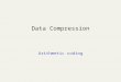 Data Compression Arithmetic coding. Arithmetic Coding: Introduction Allows using “fractional” parts of bits!! Used in PPM, JPEG/MPEG (as option), Bzip