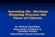 Assessing the Heritage Planning Process: the Views of Citizens Assessing the Heritage Planning Process: the Views of Citizens Dr. Michael MacMillan Department