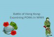 Battle of Hong Kong: Examining POWs in WWII. Hong Kong, 1941 British Colony in Asia Canada asked to provide troops (2,000) first major mission of WWII