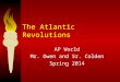The Atlantic Revolutions AP World Mr. Owen and Sr. Colden Spring 2014