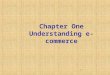 1-1 Chapter One Understanding e-commerce. Learning objectives  Evolution of e-commerce  Role of technology in e-commerce  Internet and e-commerce 1-2