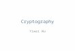 Cryptography Yiwei Wu. Outline Why have cryptography History Modern cryptography – Private key – Public key Pretty Good Privacy Conclusion Reference