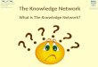 What is The Knowledge Network? The Knowledge Network ? ? ? ? ? ?