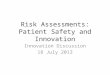 Risk Assessments: Patient Safety and Innovation Innovation Discussion 18 July 2013