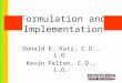 Formulation and Implementation Donald E. Katz, C.O., L.O. Kevin Felton, C.O., L.O