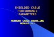 1 SHIELDED CABLE PERFORMANCE PARAMETERS NETWORK CABLE SOLUTIONS MODULE 2-J