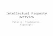 Intellectual Property Overview Patents, Trademarks, Copyright
