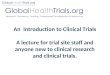 An Introduction to Clinical Trials A lecture for trial site staff and anyone new to clinical research and clinical trials