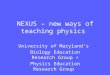 NEXUS – new ways of teaching physics University of Maryland’s Biology Education Research Group + Physics Education Research Group