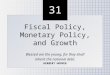 31 Fiscal Policy, Monetary Policy, and Growth Blessed are the young, for they shall inherit the national debt. HERBERT HOOVER Fiscal Policy, Monetary Policy,