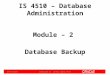 IS 4510 – Database Administration Module – 2 Database Backup 10/24/20141Compiled by: Zafar Iqbal Khan