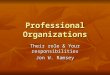 Professional Organizations Their role & Your responsibilities Jon W. Ramsey