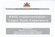 Lagos State Government of Nigeria IFMIS Implementation - Lagos State Experience Presented by: Adewunmi Adekoya Director, Financial Information Systems