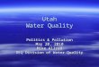 Utah Water Quality Politics & Pollution May 20, 2010 Mike Allred DEQ Division of Water Quality