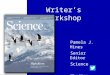 Writer’s Workshop Pamela J. Hines Senior Editor Science @Pam_Hines