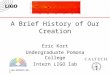 LIGO-G030485-00-D A Brief History of Our Creation Eric Kort Undergraduate Pomona College Intern LIGO lab