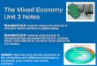 The Mixed Economy Unit 3 Notes Standard 12.2: Students analyze the elements of America’s market economy in a global setting Standard 12.6: Students analyze
