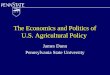 The Economics and Politics of U.S. Agricultural Policy James Dunn Pennsylvania State University