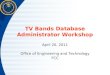 TV Bands Database Administrator Workshop April 20, 2011 Office of Engineering and Technology FCC
