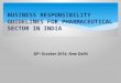 30 th October 2014, New Delhi BUSINESS RESPONSIBILITY GUIDELINES FOR PHARMACEUTICAL SECTOR IN INDIA