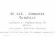 SE 313 – Computer Graphics Lecture 4: Represeting 3D Models Lecturer: Gazihan Alankuş Please look at the last three slides for assignments (marked with