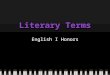 Literary Terms English I Honors. Today’s Objectives 9/9/2013 You will be able to: Collaborate with peers to identify & define literary terms Provide examples