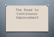 The Road to Continuous Improvement. Continuous Improvement vs. School Improvement? O Over the last few years, more and more schools are looking at the