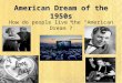 American Dream of the 1950s How do people live the “American Dream”?